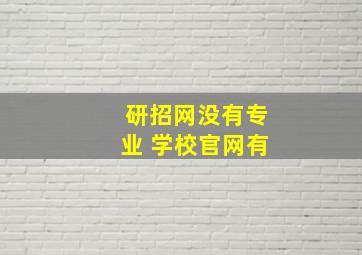 研招网没有专业 学校官网有